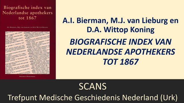 A.I. Bierman, M.J. van Lieburg en D.A. Wittop Koning, Biografische index van Nederlandse apothekers tot 1867 (1992)